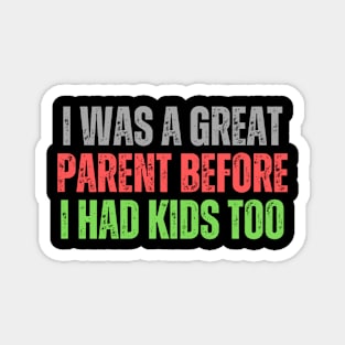 I Was A Great Parent Before I Had Kids Too Magnet