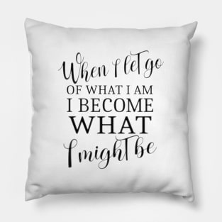 When I let go of what I am, I become what I might be, Lao Tzu quote Pillow