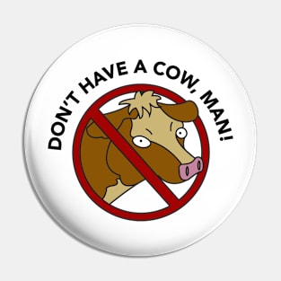 Don't Have a Cow, Man Pin