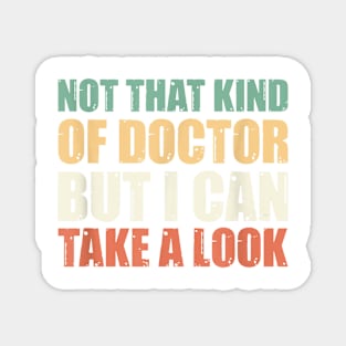 Not That Kind Of Doctor But I Can Take A Look T-Shirt Magnet