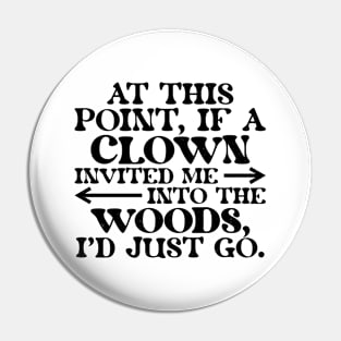 At This Point, If A Clown Invited Me Into The Woods, I'd Just Go. Pin