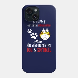 A woman cant survive self quarantine alone..she also needs her dog and softball-self quarantine gift Phone Case