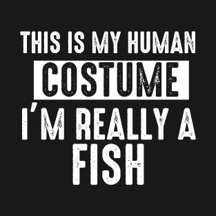 This is My Human Costume I'm Really A Fish Halloween T-Shirt