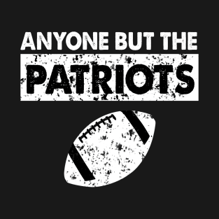 Anyone But The Patriots - Anti New England Football T-Shirt