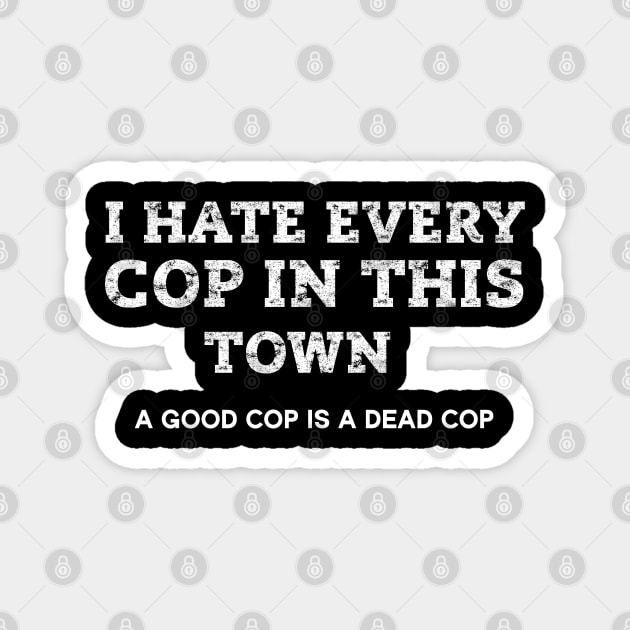 I Hate Every Cop In This Town Magnet by Crazy Shirts For All