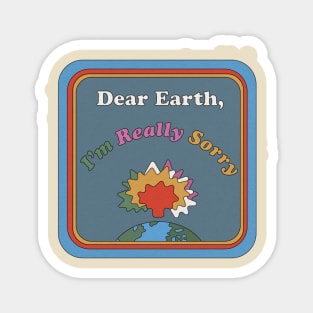 Dear Earth, I'm Really Sorry Magnet