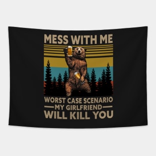 Mess with me worst case scenario my girlfriend will kill you Tapestry