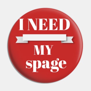 I NEED MY SPAGE Pin