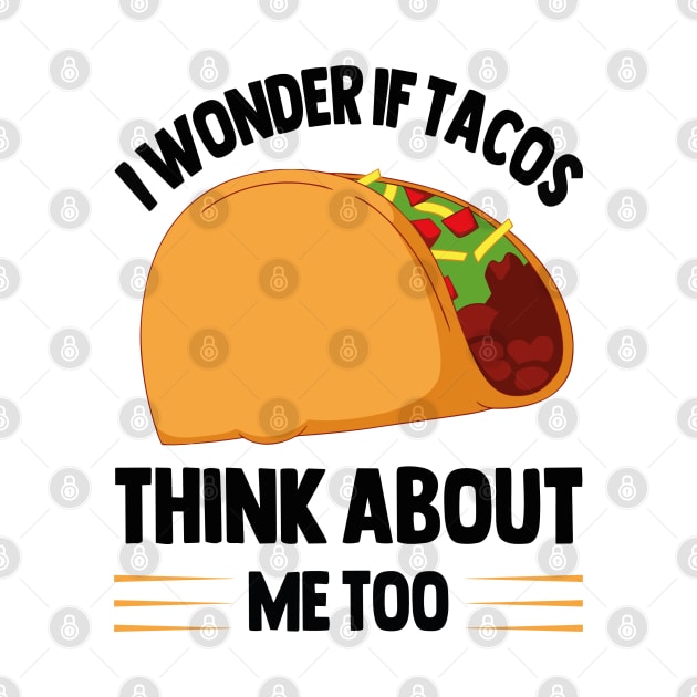 I Wonder If Tacos Think About Me Too for Taco Lovers by rhazi mode plagget