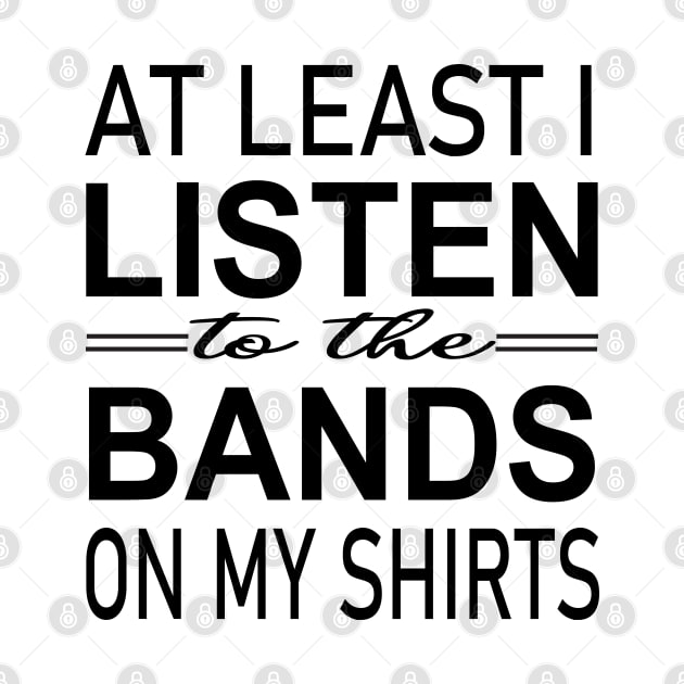 At least i listen to the bands on my shirts by illustraa1