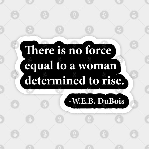There is no force equal to a woman determined to rise. W.E.B. DuBois, Black History Magnet by UrbanLifeApparel