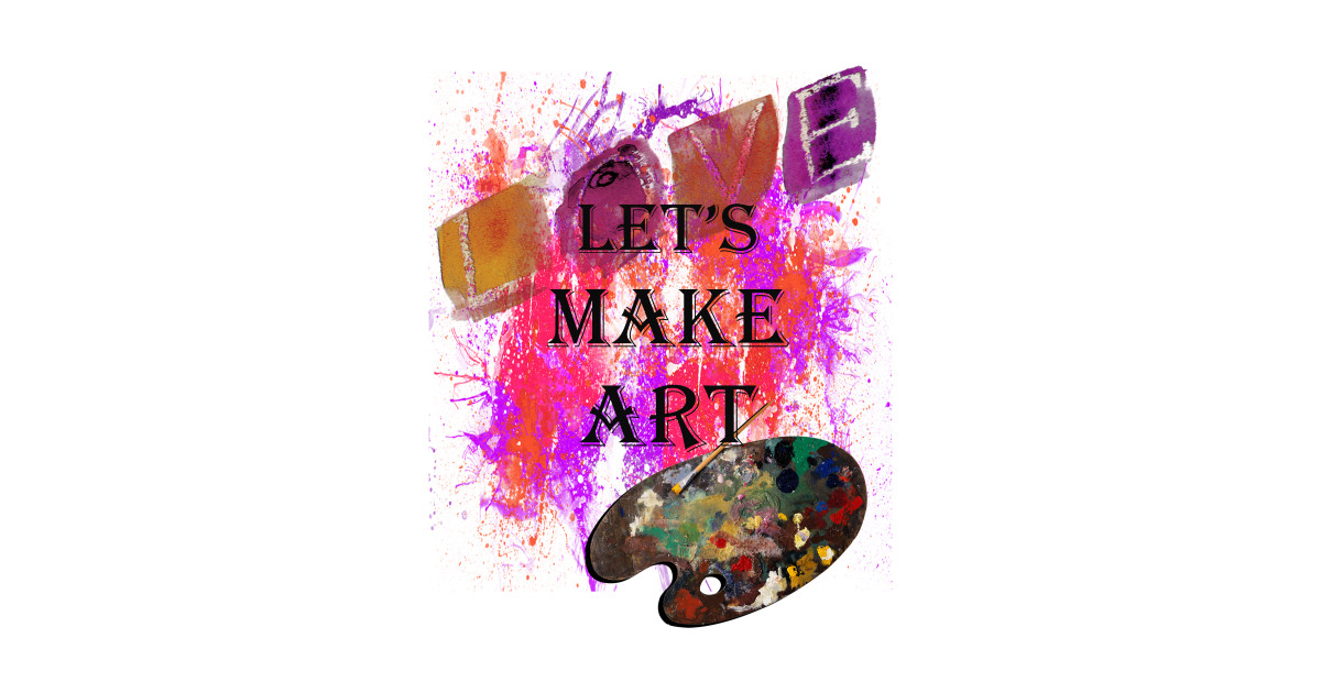LET'S MAKE ART SPLATTER PAINT DESIGN AVAILABLE ON MANY PRODUCTS, shirts, mugs, bedding, pillows
