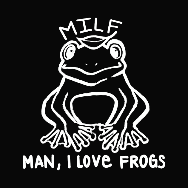 MILF Man I Love Frogs by maramyeonni.shop