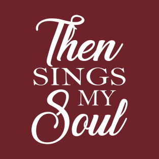 Then Sings My Soul T-Shirt