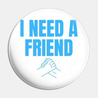 I Need a Friend Would You Be My Friend? Wholesome Design Pin