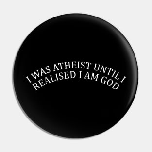 I Was An Atheist Until I Realized I Was God Pin
