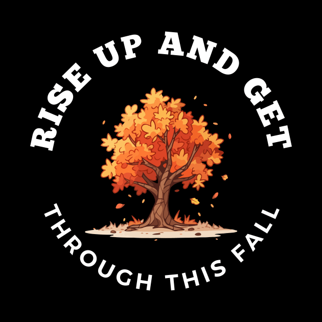 Rise Up And Get Through This Fall by DaShirtXpert