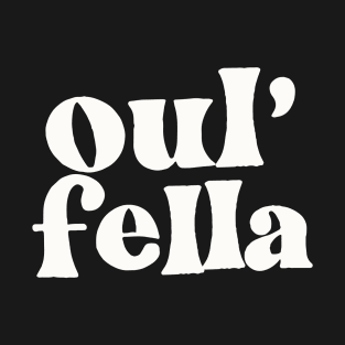 Oul' Fella - Irish Sayings Gift T-Shirt