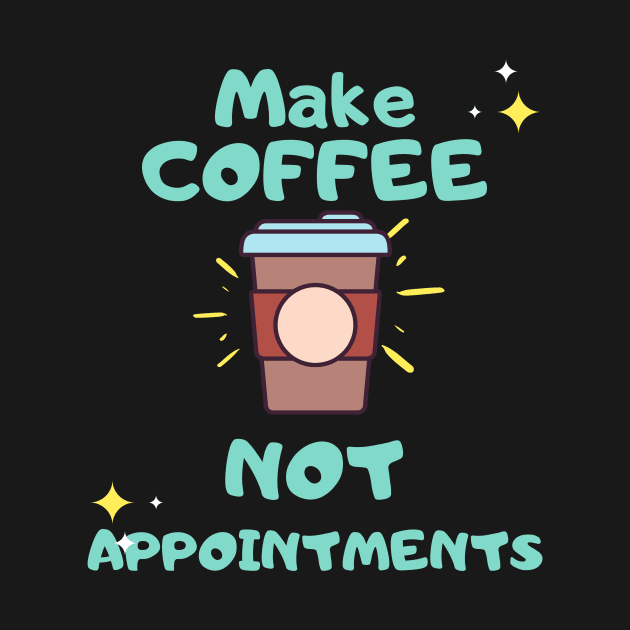 Make coffee not appointments coffee lover shirt by Patricke116