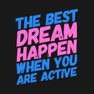 The Best Dream Happen When You Are Active T-Shirt
