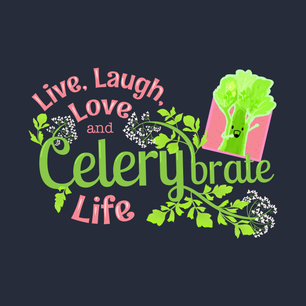 Live, Laugh, Love and Celerybrate Life - Punny Garden by punnygarden