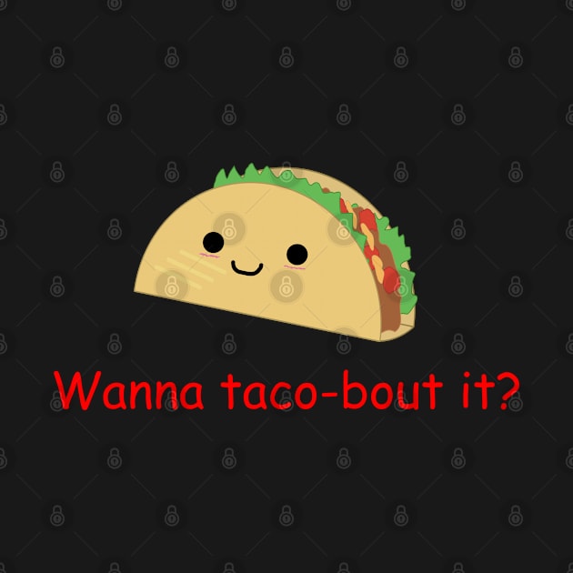 Wanna Taco-bout it? by Designs by Otis