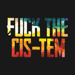 Fuck the cis-tem T-Shirt