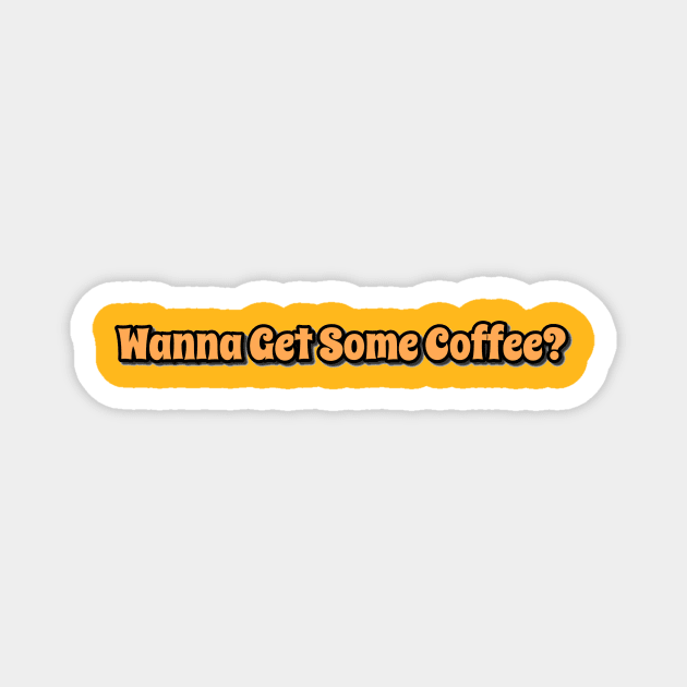 Wanna Get Some Coffee? Magnet by DVL