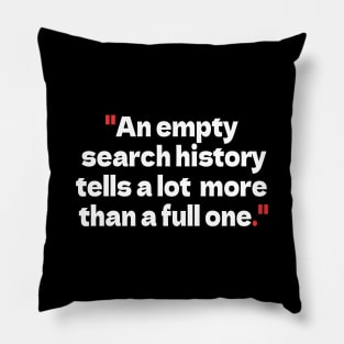 "An empty search history tells a lot more than a full one." Pillow