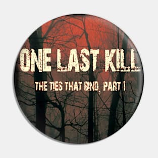 One Last Kill Burnt Poster Pin