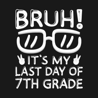 Bruh It's My Last Day Of 7th Grade Shirt Last Day Of School T-Shirt