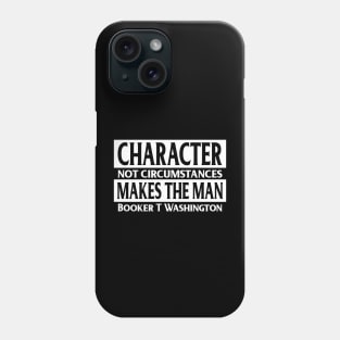 Character...makes the man, Booker T, Washington, Quote, Black History Phone Case