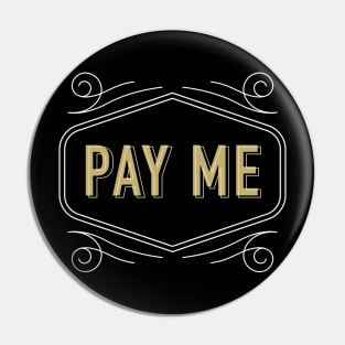 Pay Me, Give Me Money Pin