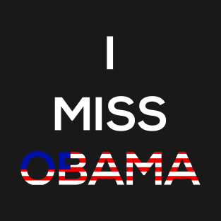 I Miss Obama , President  , Anti Trump , Funny  , Slogan Tee , Birthday Gift , Gift Idea , Donald Trump , Obama T-Shirt