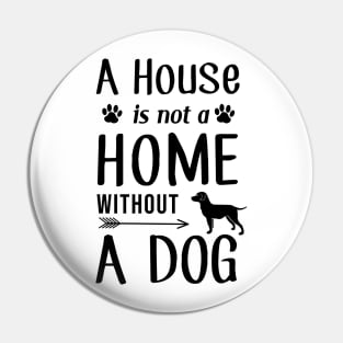 A House Is Not a Home Without a Dog Pin