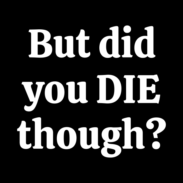 But did you die though by Word and Saying