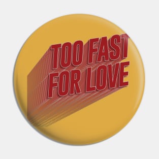 Too Fast For Love Pin