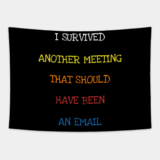 I Survived Another Meeting That Should Have Been An Email T-Shirt Tapestry