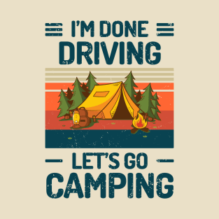 Im Done DRIVING Lets Go Camping T-Shirt