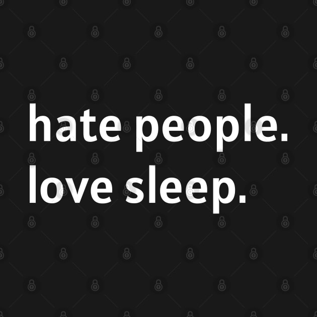 Hate People. Love Sleep. (White Text) by nonbeenarydesigns