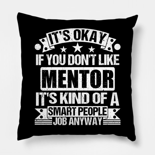 Mentor lover It's Okay If You Don't Like Mentor It's Kind Of A Smart People job Anyway Pillow by Benzii-shop 