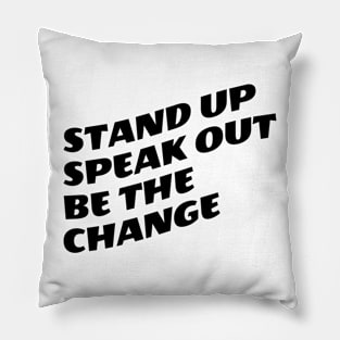 Stand Up Speak Out Be The Change Pillow