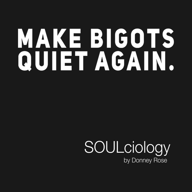 Make Bigots Quiet Again. by DR1980