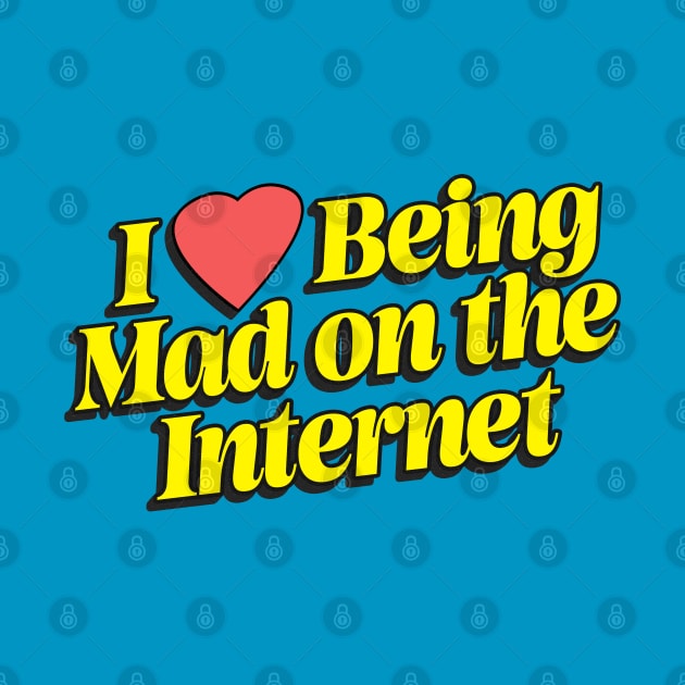 I Love Being Mad On The Internet by DankFutura