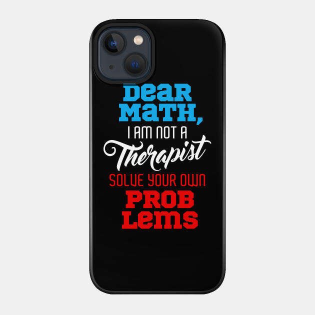 Dear Math I'm Not A Therapist Funny Design - Math - Phone Case