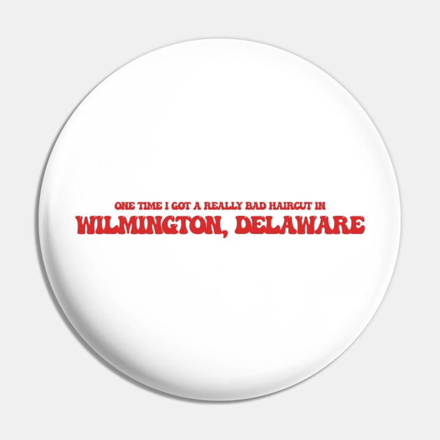 One time I got a really bad haircut in Wilmington, Delaware Pin by Curt's Shirts