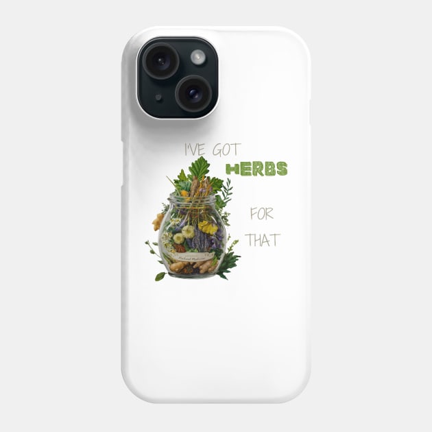 I've Got Herbs For That Plant-Based Herbs Herbal Herbalist Gift Phone Case by Positive Designer