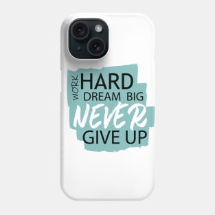 Work Hard Dream Big, Never Give Up Phone Case