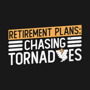 Retirement Plans: Chasing Tornadoes - Meteorologist Storm Chaser T-Shirt
