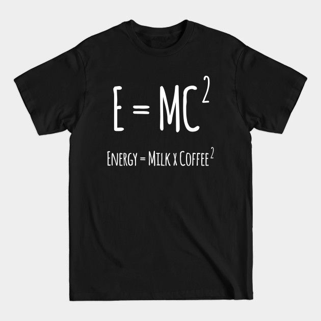 Discover E = MC SQUARE Funny Quote Design - Coffee Lover Quote - Funny Quote - T-Shirt